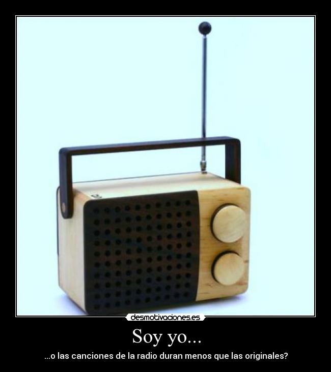 Soy yo... - ...o las canciones de la radio duran menos que las originales?