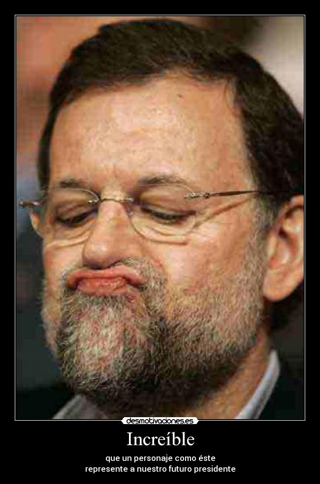 Increíble - que un personaje como éste
represente a nuestro futuro presidente