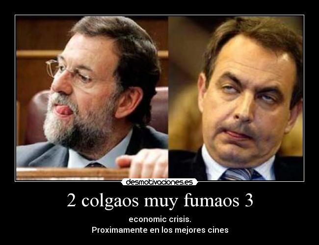 2 colgaos muy fumaos 3 - economic crisis.
Proximamente en los mejores cines