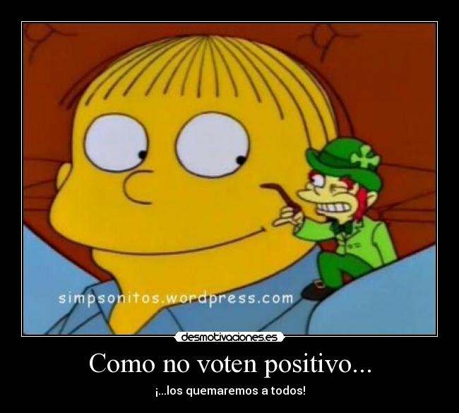 Como no voten positivo... - ¡...los quemaremos a todos!
