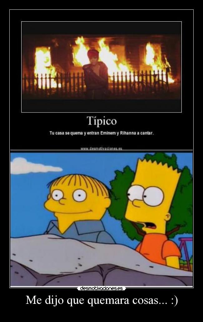 Me dijo que quemara cosas... :) - 