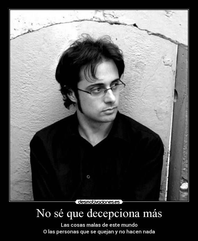 No sé que decepciona más -