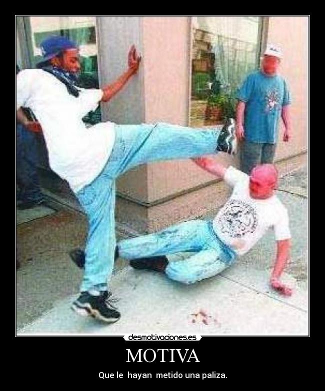 MOTIVA - Que le hayan metido una paliza.