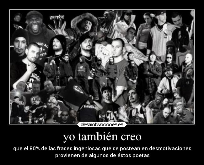 yo también creo - que el 80% de las frases ingeniosas que se postean en desmotivaciones
provienen de algunos de éstos poetas