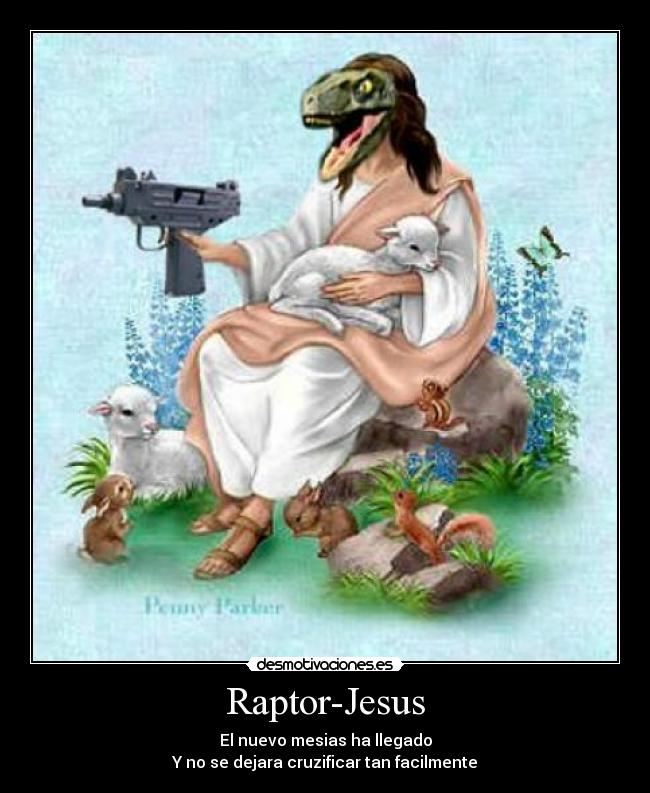 Raptor-Jesus - El nuevo mesias ha llegado
Y no se dejara cruzificar tan facilmente