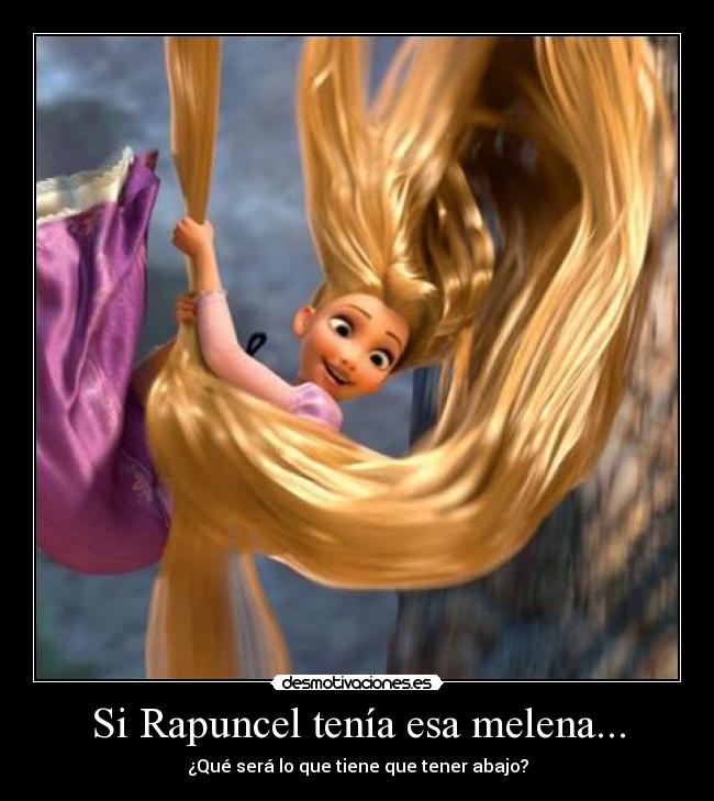 Si Rapuncel tenía esa melena... - ¿Qué será lo que tiene que tener abajo?