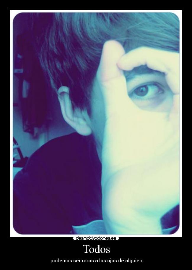 Todos - podemos ser raros a los ojos de alguien