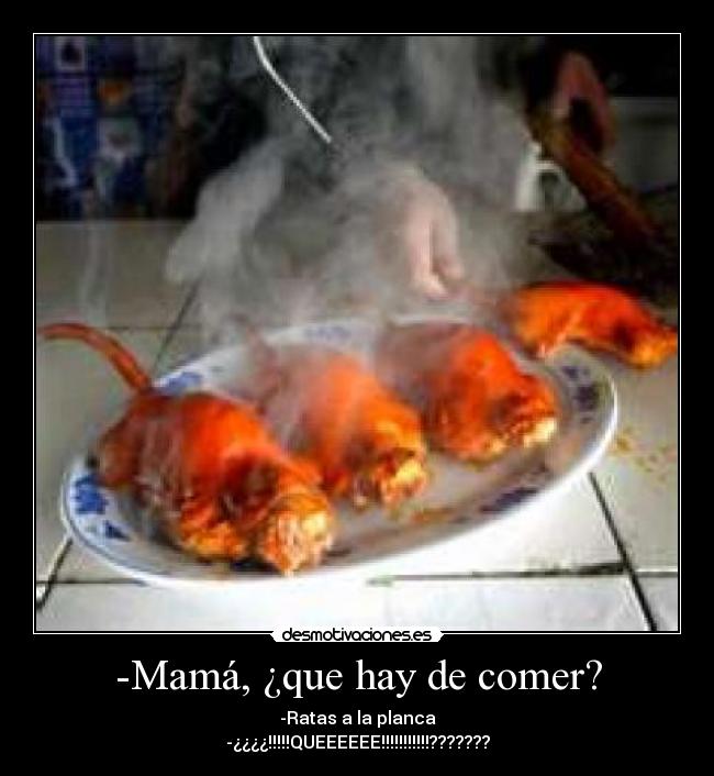 -Mamá, ¿que hay de comer? -