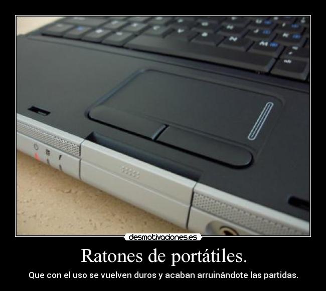 Ratones de portátiles. - Que con el uso se vuelven duros y acaban arruinándote las partidas.