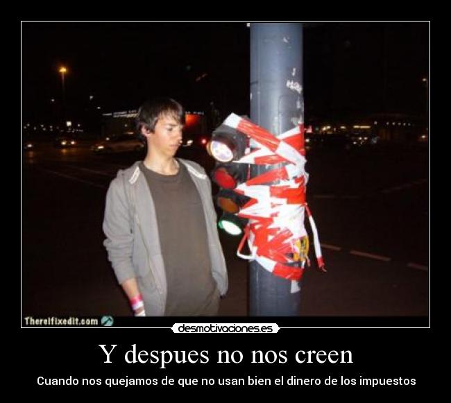 Y despues no nos creen - Cuando nos quejamos de que no usan bien el dinero de los impuestos