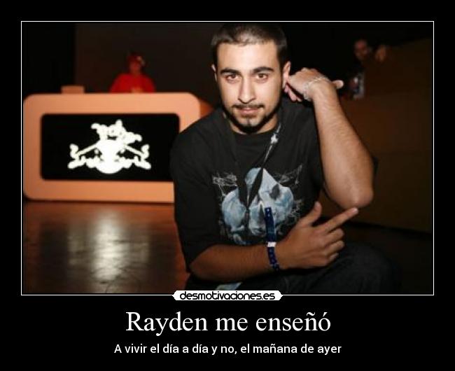 Rayden me enseñó - A vivir el día a día y no, el mañana de ayer