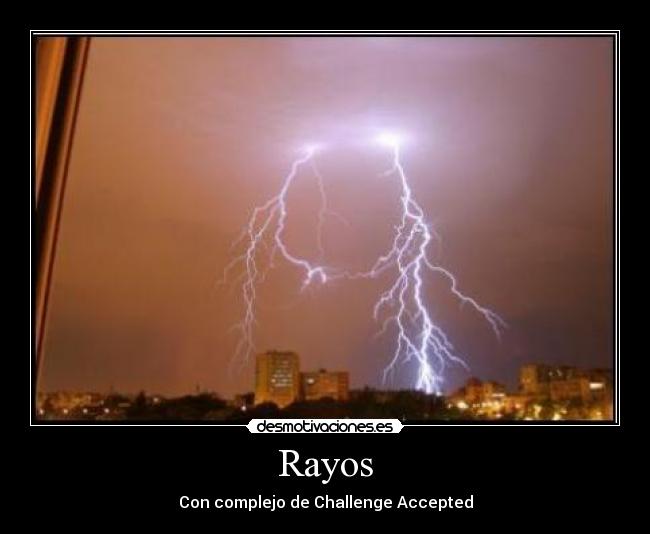 Rayos - Con complejo de Challenge Accepted