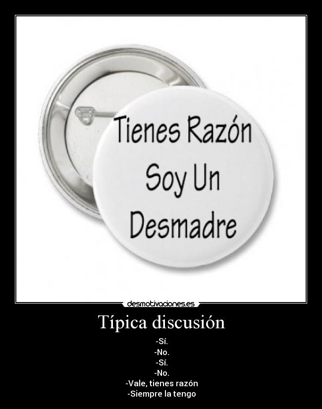 Típica discusión - -Sí.
-No.
-Sí.
-No.
-Vale, tienes razón
-Siempre la tengo