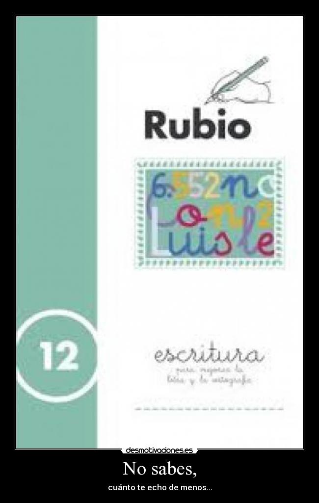 No sabes, -