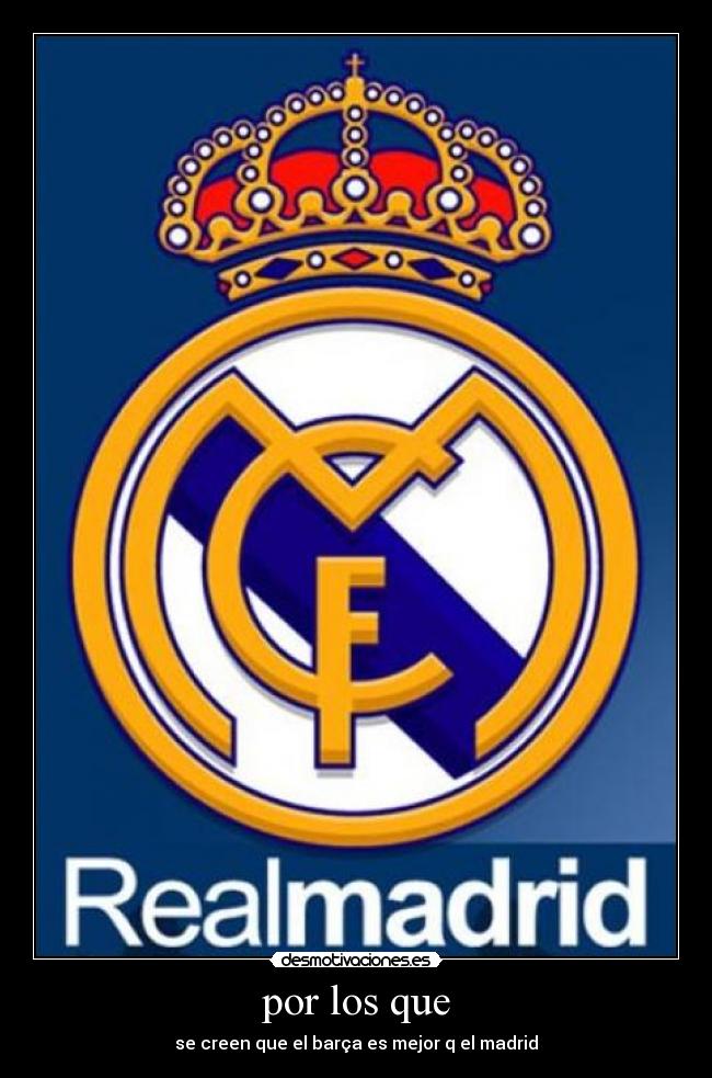 por los que - se creen que el barça es mejor q el madrid