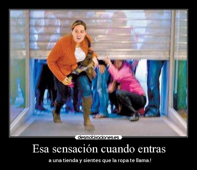 Esa sensación cuando entras -   a una tienda y sientes que la ropa te llama.!