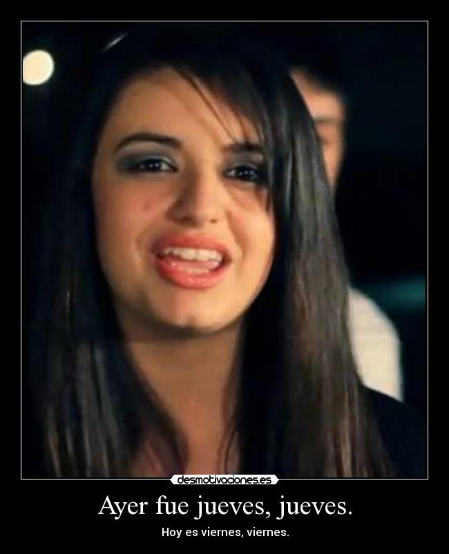 Ayer fue jueves, jueves. - Hoy es viernes, viernes.