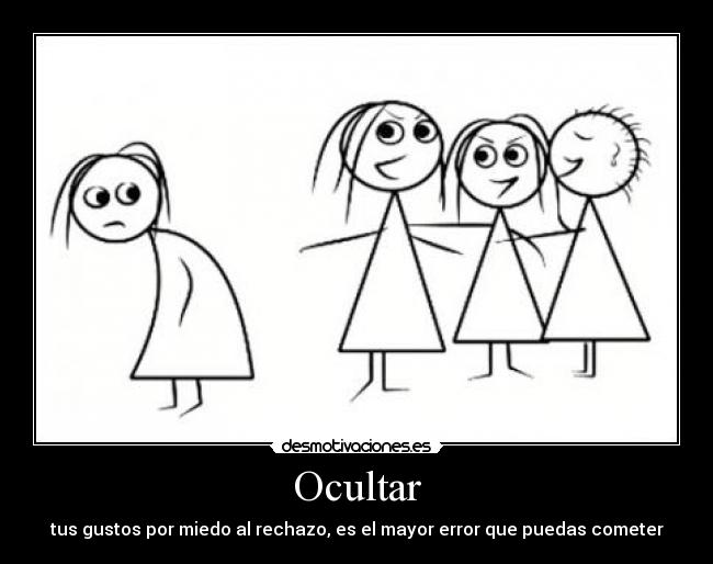 Ocultar - tus gustos por miedo al rechazo, es el mayor error que puedas cometer