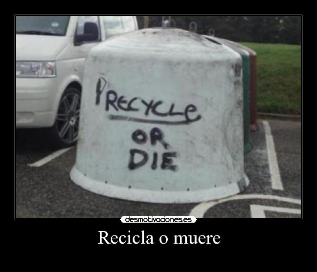 Recicla o muere -