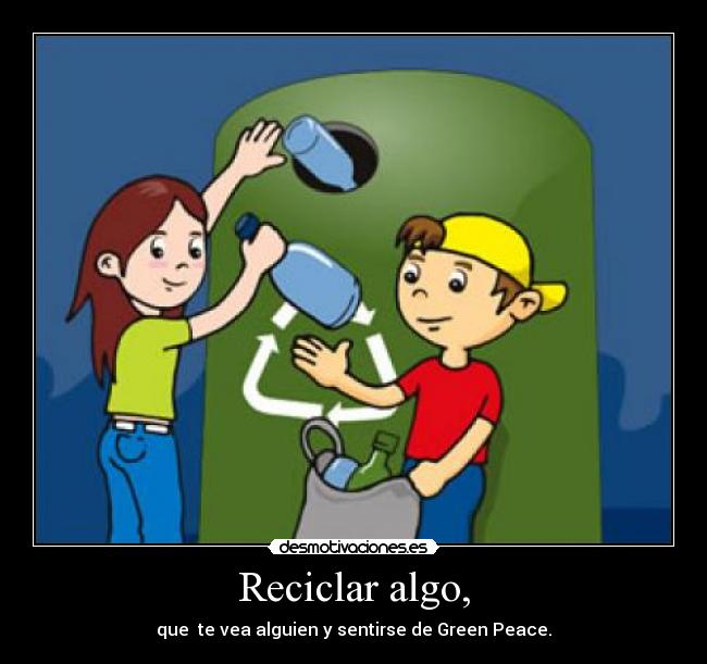 Reciclar algo, -