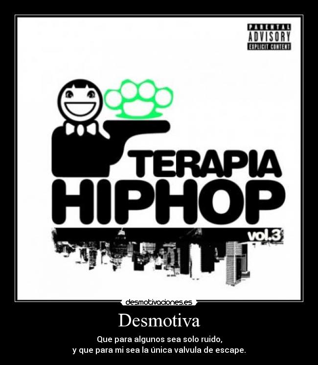 Desmotiva - Que para algunos sea solo ruido,
y que para mi sea la única valvula de escape.