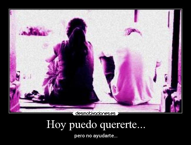 Hoy puedo quererte... - pero no ayudarte...