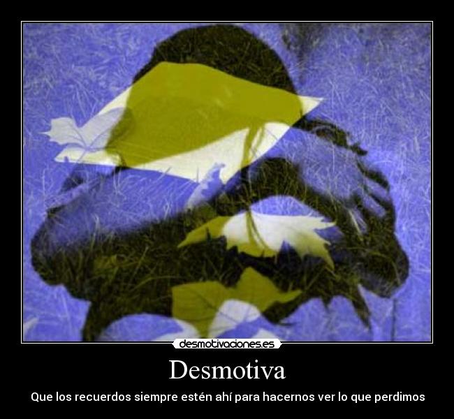 Desmotiva - Que los recuerdos siempre estén ahí para hacernos ver lo que perdimos