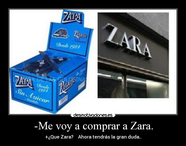 -Me voy a comprar a Zara. -
