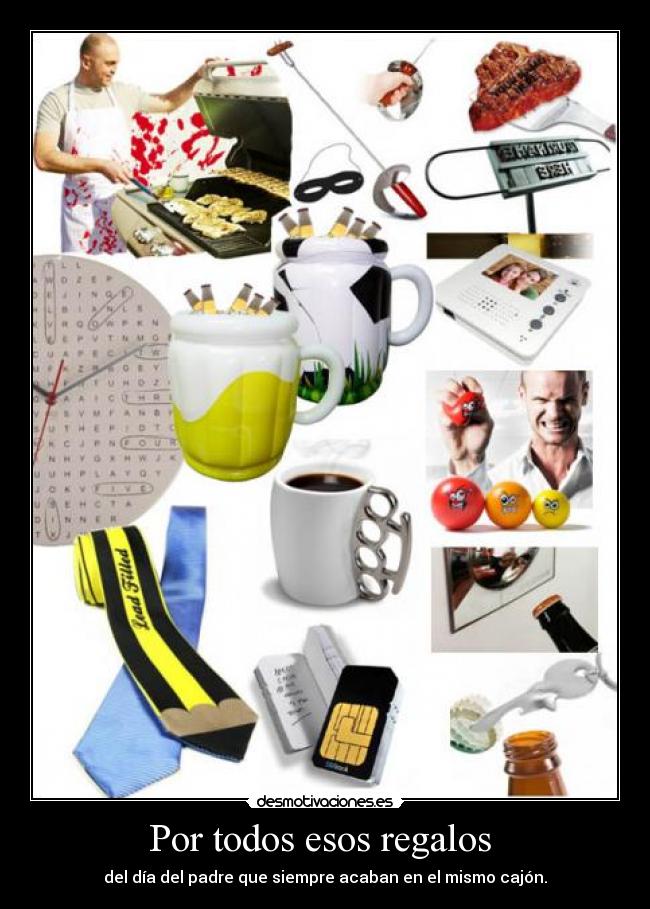 Por todos esos regalos - del día del padre que siempre acaban en el mismo cajón.