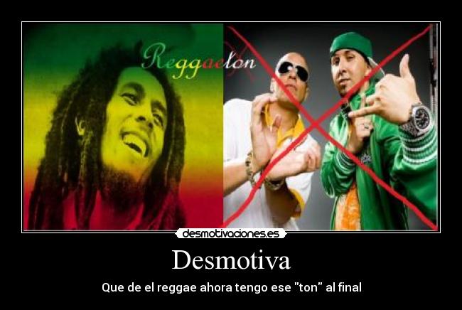 Desmotiva - Que de el reggae ahora tengo ese ton al final