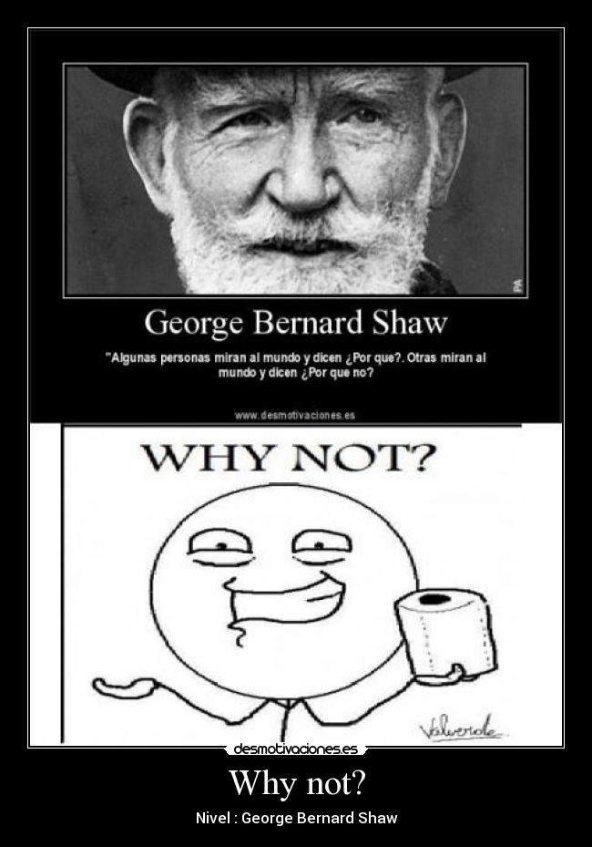Why not? - Nivel : George Bernard Shaw