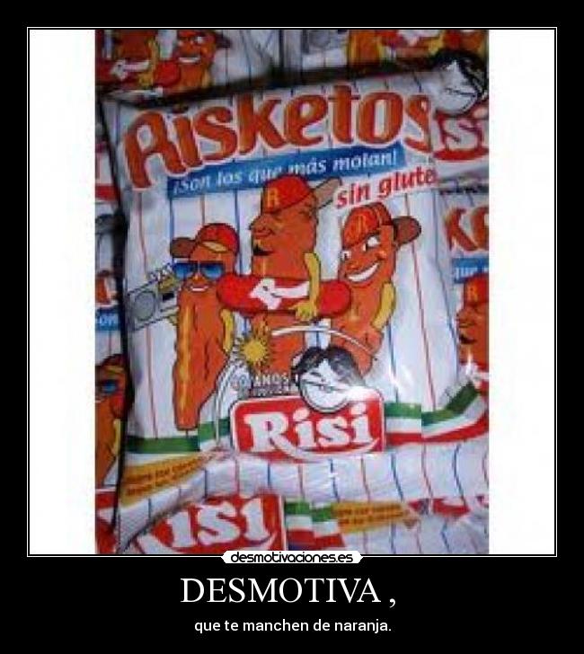 DESMOTIVA ,  - que te manchen de naranja.