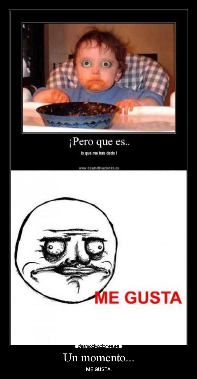 Un momento... - ME GUSTA.
