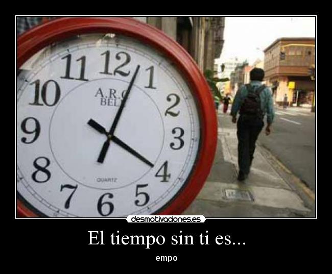 El tiempo sin ti es... -