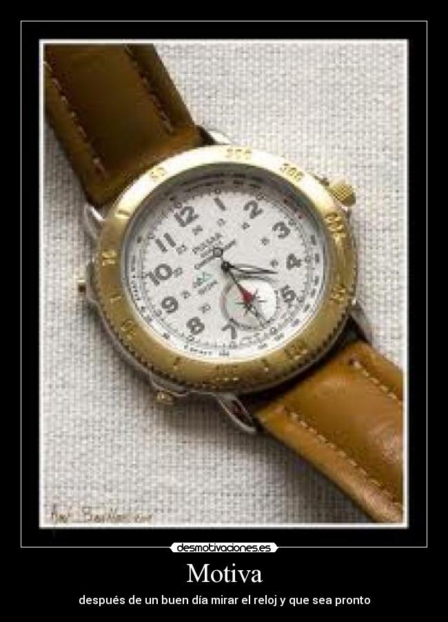 Motiva - después de un buen día mirar el reloj y que sea pronto