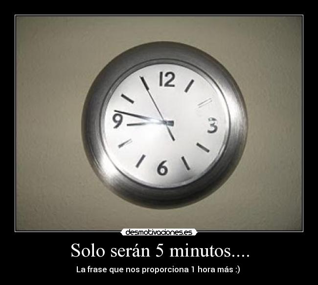 Solo serán 5 minutos.... -