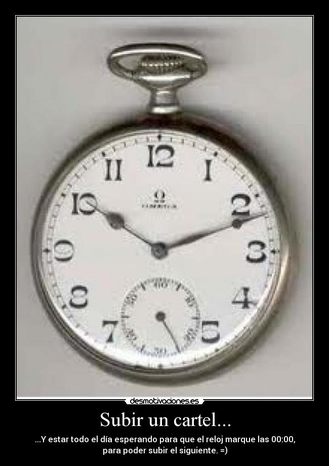 Subir un cartel... - ...Y estar todo el día esperando para que el reloj marque las 00:00,
para poder subir el siguiente. =)