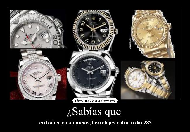 ¿Sabías que - en todos los anuncios, los relojes están a día 28?