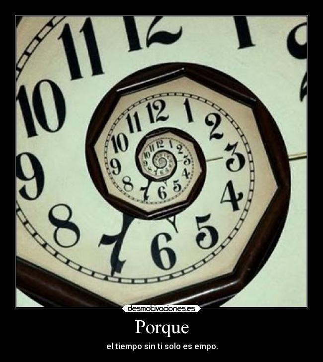 Porque - el tiempo sin ti solo es empo.