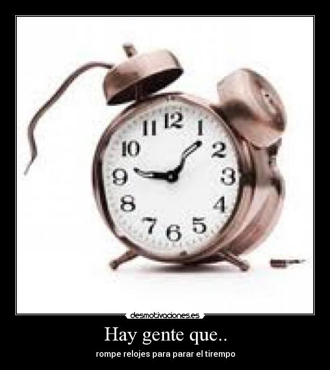 Hay gente que.. - rompe relojes para parar el tirempo