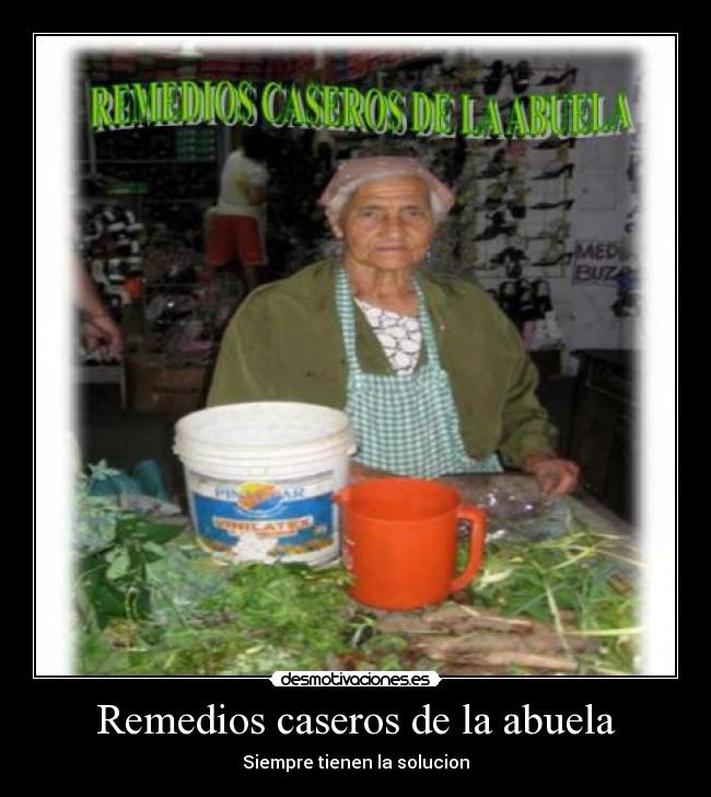 Remedios caseros de la abuela - Siempre tienen la solucion