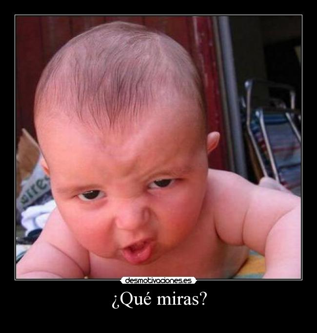 ¿Qué miras? -