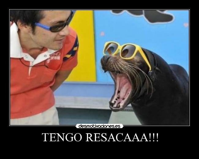 TENGO RESACAAA!!! -