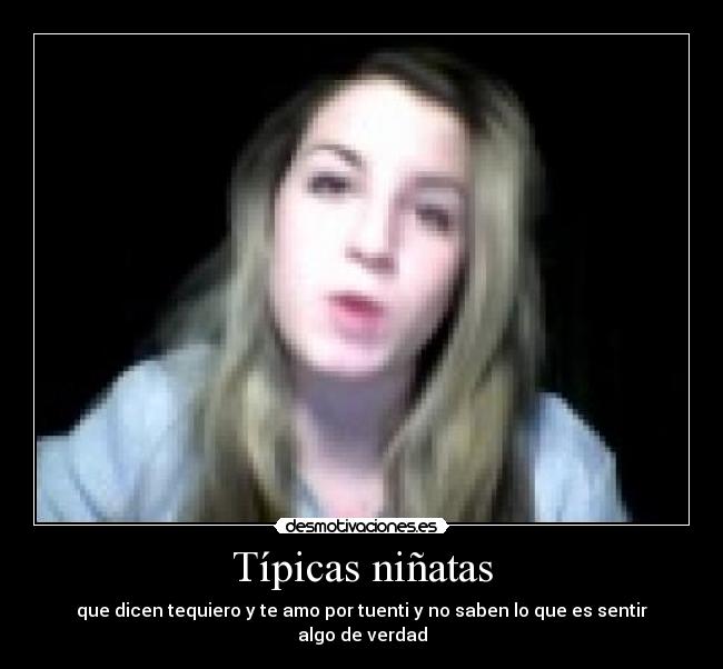 Típicas niñatas - que dicen tequiero y te amo por tuenti y no saben lo que es sentir algo de verdad