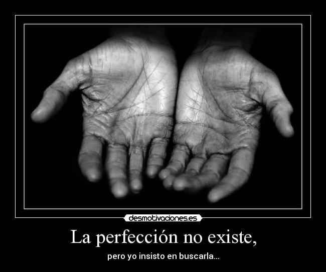 La perfección no existe, -