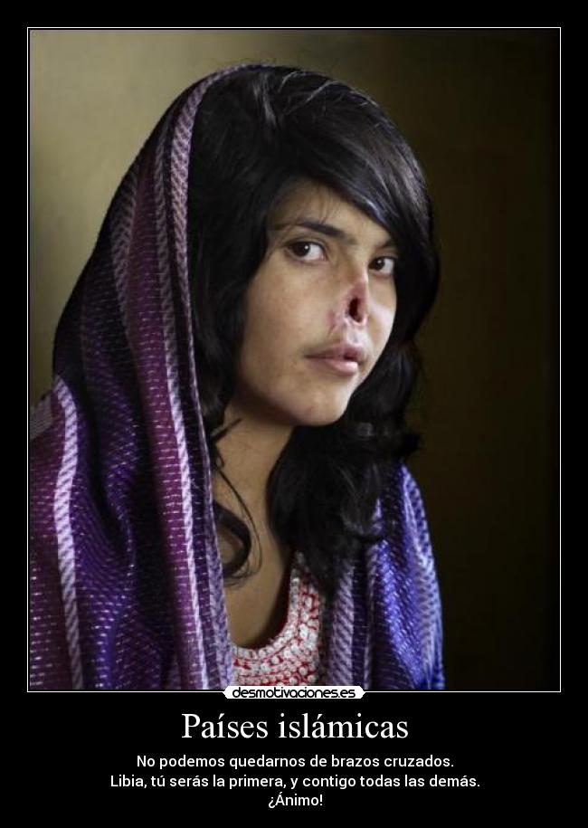 Países islámicas - No podemos quedarnos de brazos cruzados.
Libia, tú serás la primera, y contigo todas las demás.
¿Ánimo!