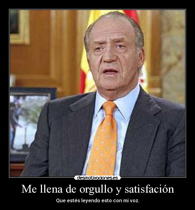 Me llena de orgullo y satisfación - Que estés leyendo esto con mi voz.