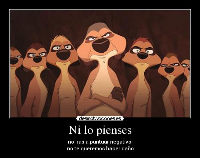 Ni lo pienses - no iras a puntuar negativo
no te queremos hacer daño