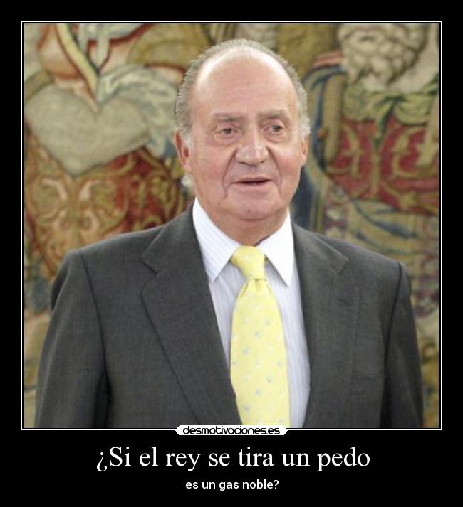 ¿Si el rey se tira un pedo -