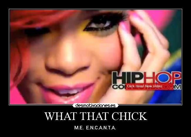 WHAT THAT CHICK - M.E.  E.N.C.A.N.T.A. 